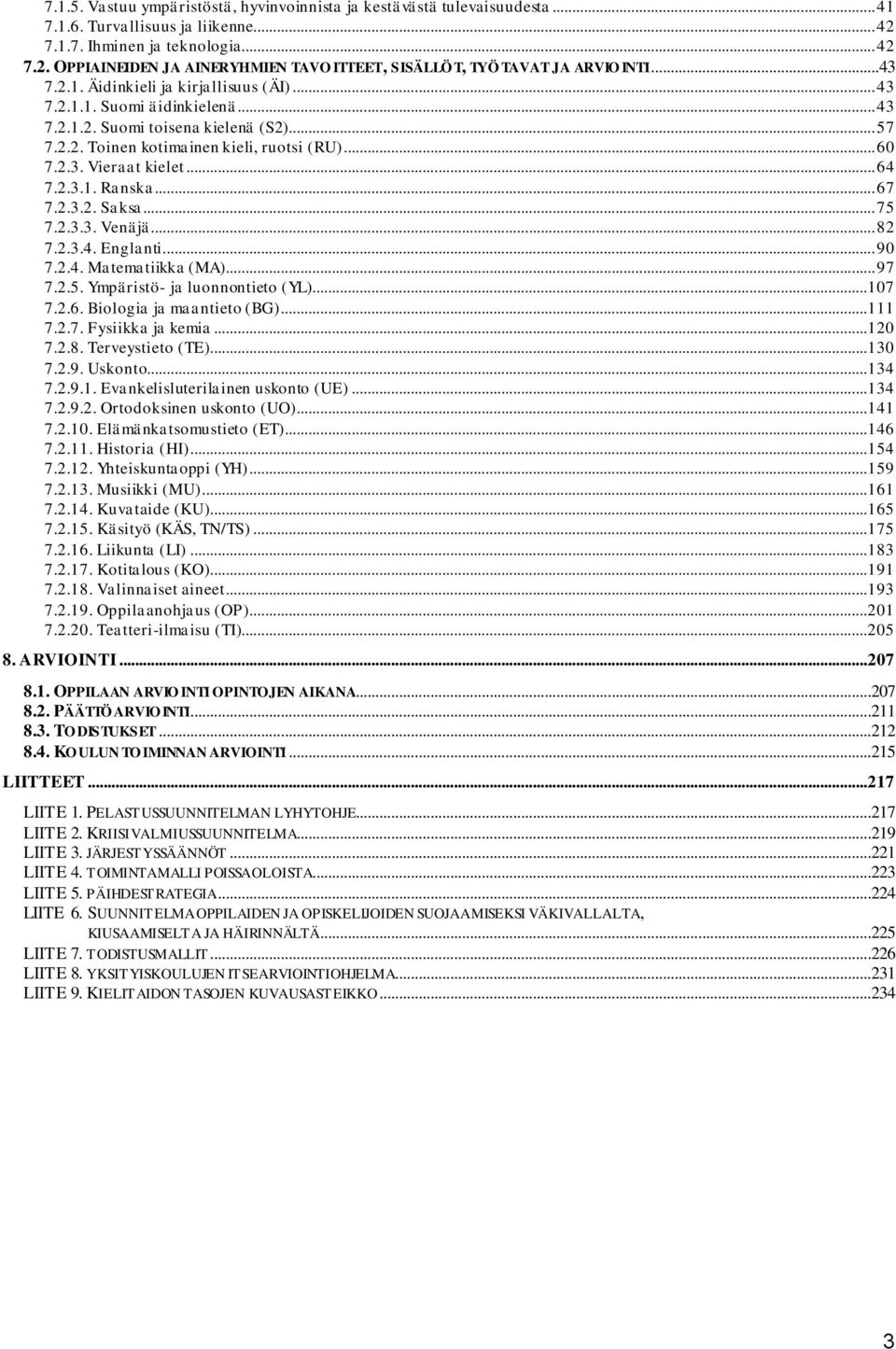 .. 64 7.2.3.1. Ranska... 67 7.2.3.2. Saksa... 75 7.2.3.3. Venäjä... 82 7.2.3.4. Englanti... 90 7.2.4. Matematiikka (MA)... 97 7.2.5. Ympäristö- ja luonnontieto (YL)...107 7.2.6. Biologia ja maantieto (BG).