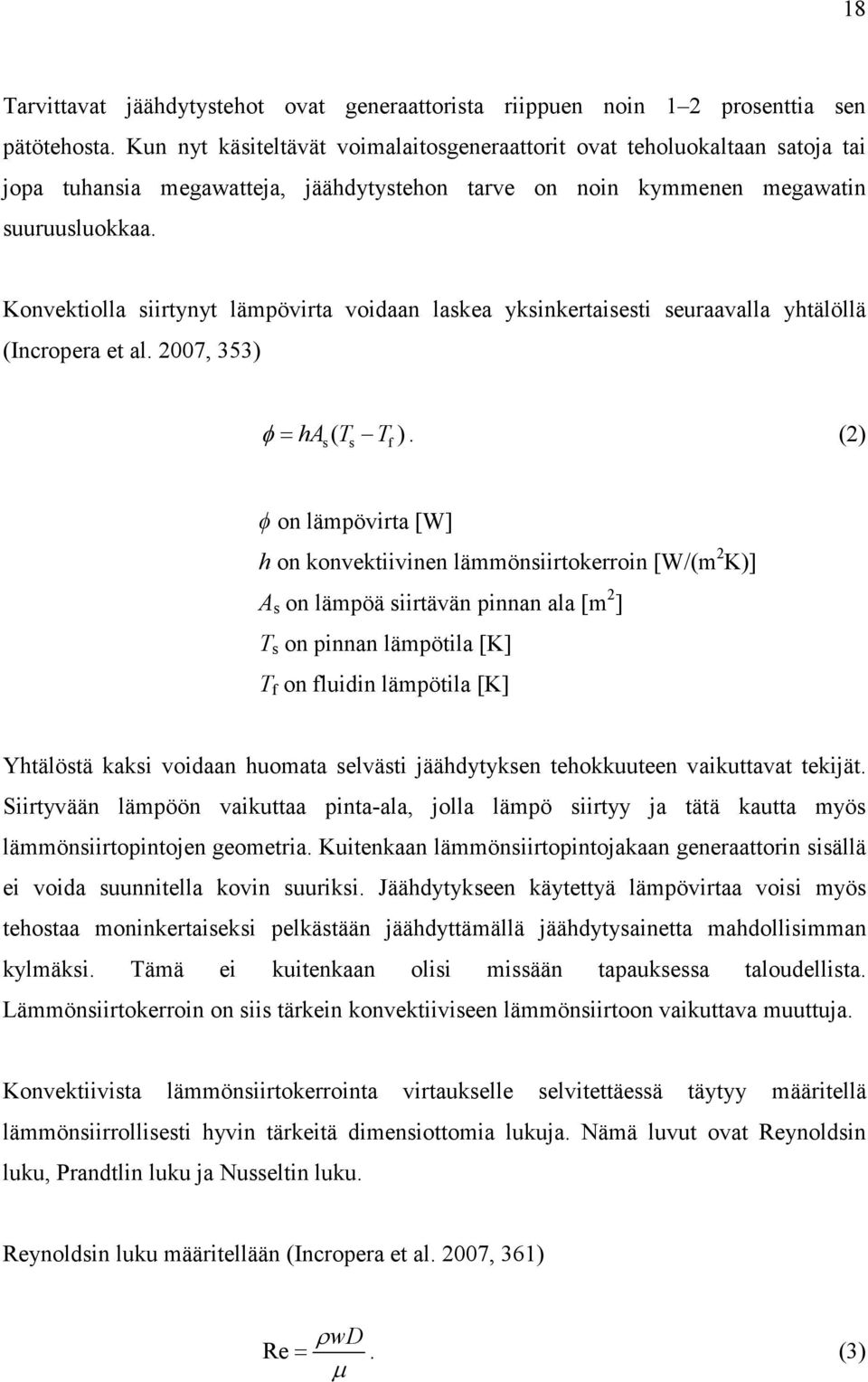 Konvektiolla siirtynyt lämpövirta voidaan laskea yksinkertaisesti seuraavalla yhtälöllä (Incropera et al. 2007, 353) φ = ha ( T T ).