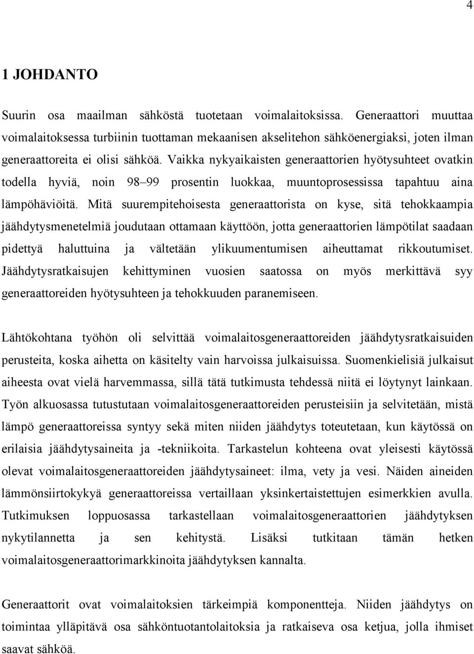 Vaikka nykyaikaisten generaattorien hyötysuhteet ovatkin todella hyviä, noin 98 99 prosentin luokkaa, muuntoprosessissa tapahtuu aina lämpöhäviöitä.