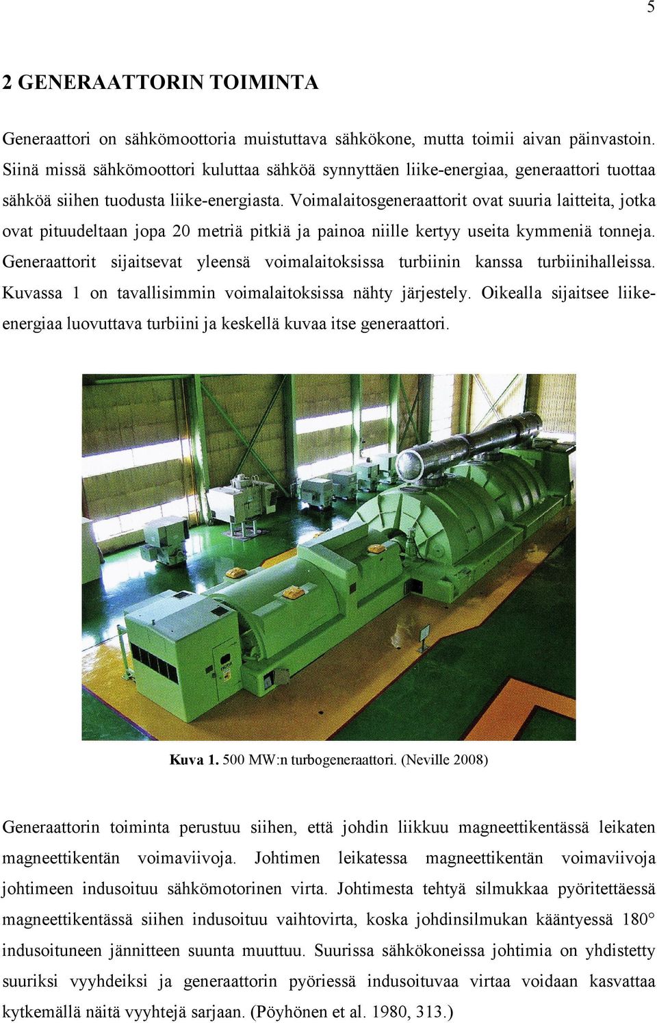 Voimalaitosgeneraattorit ovat suuria laitteita, jotka ovat pituudeltaan jopa 20 metriä pitkiä ja painoa niille kertyy useita kymmeniä tonneja.