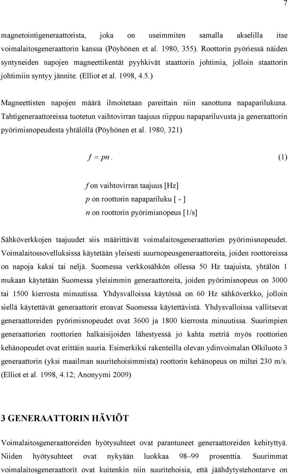 ) Magneettisten napojen määrä ilmoitetaan pareittain niin sanottuna napaparilukuna.