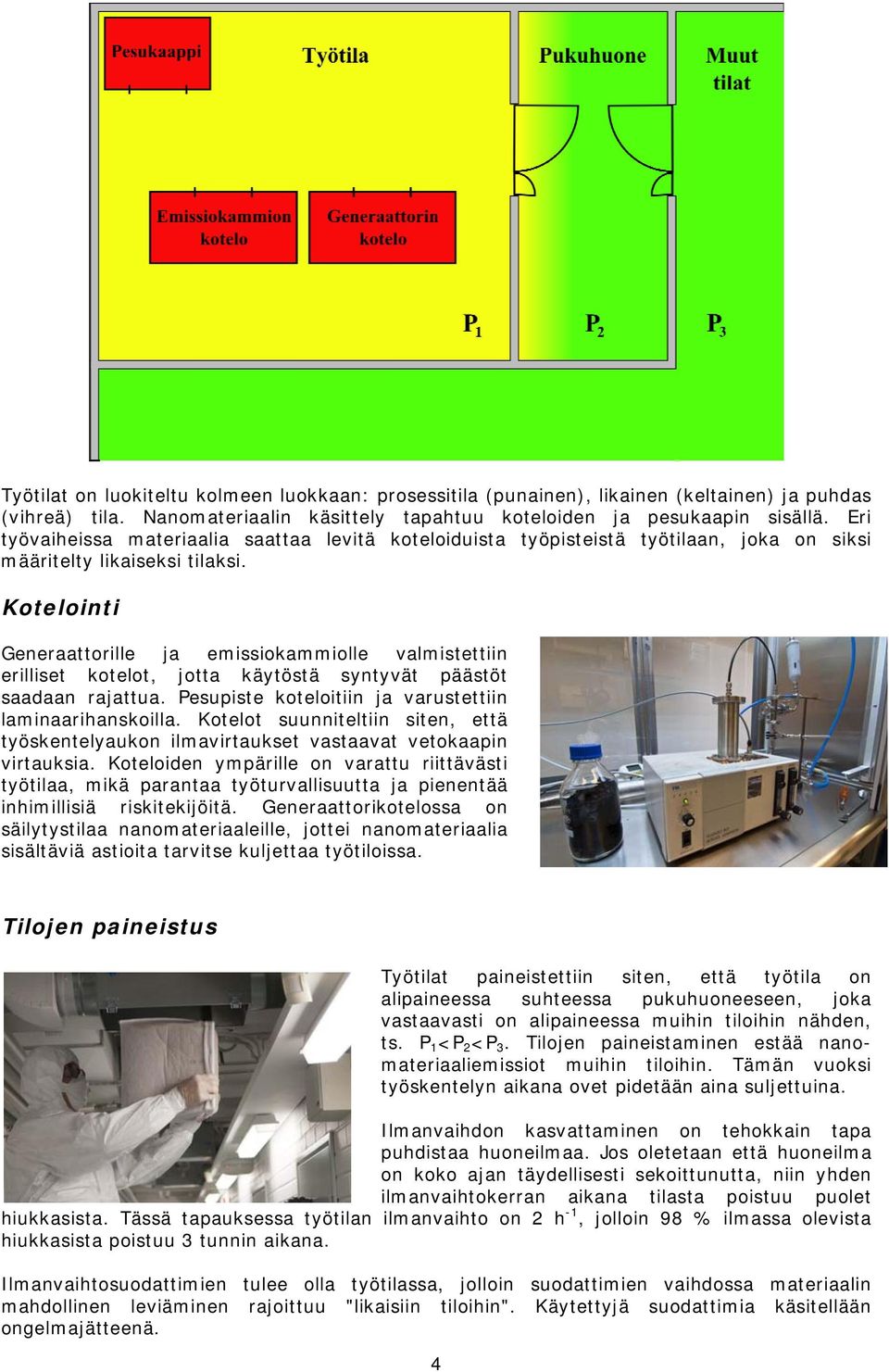 Kotelointi Generaattorille ja emissiokammiolle valmistettiin erilliset kotelot, jotta käytöstä syntyvät päästöt saadaan rajattua. Pesupiste koteloitiin ja varustettiin laminaarihanskoilla.