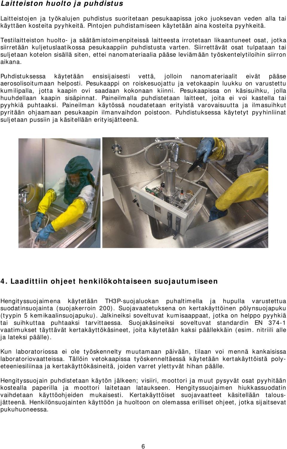 Testilaitteiston huolto- ja säätämistoimenpiteissä laitteesta irrotetaan likaantuneet osat, jotka siirretään kuljetuslaatikossa pesukaappiin puhdistusta varten.