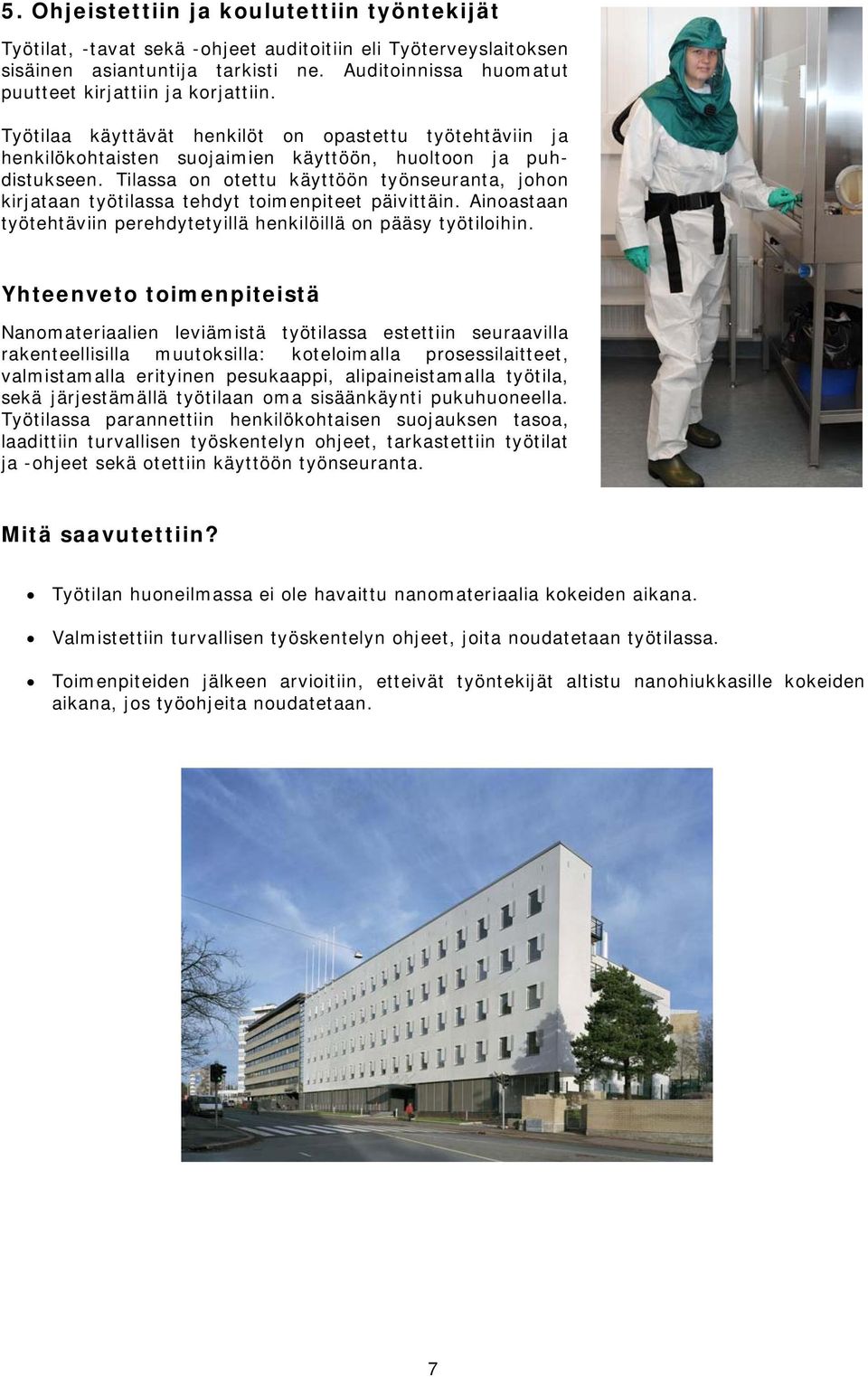 Tilassa on otettu käyttöön työnseuranta, johon kirjataan työtilassa tehdyt toimenpiteet päivittäin. Ainoastaan työtehtäviin perehdytetyillä henkilöillä on pääsy työtiloihin.