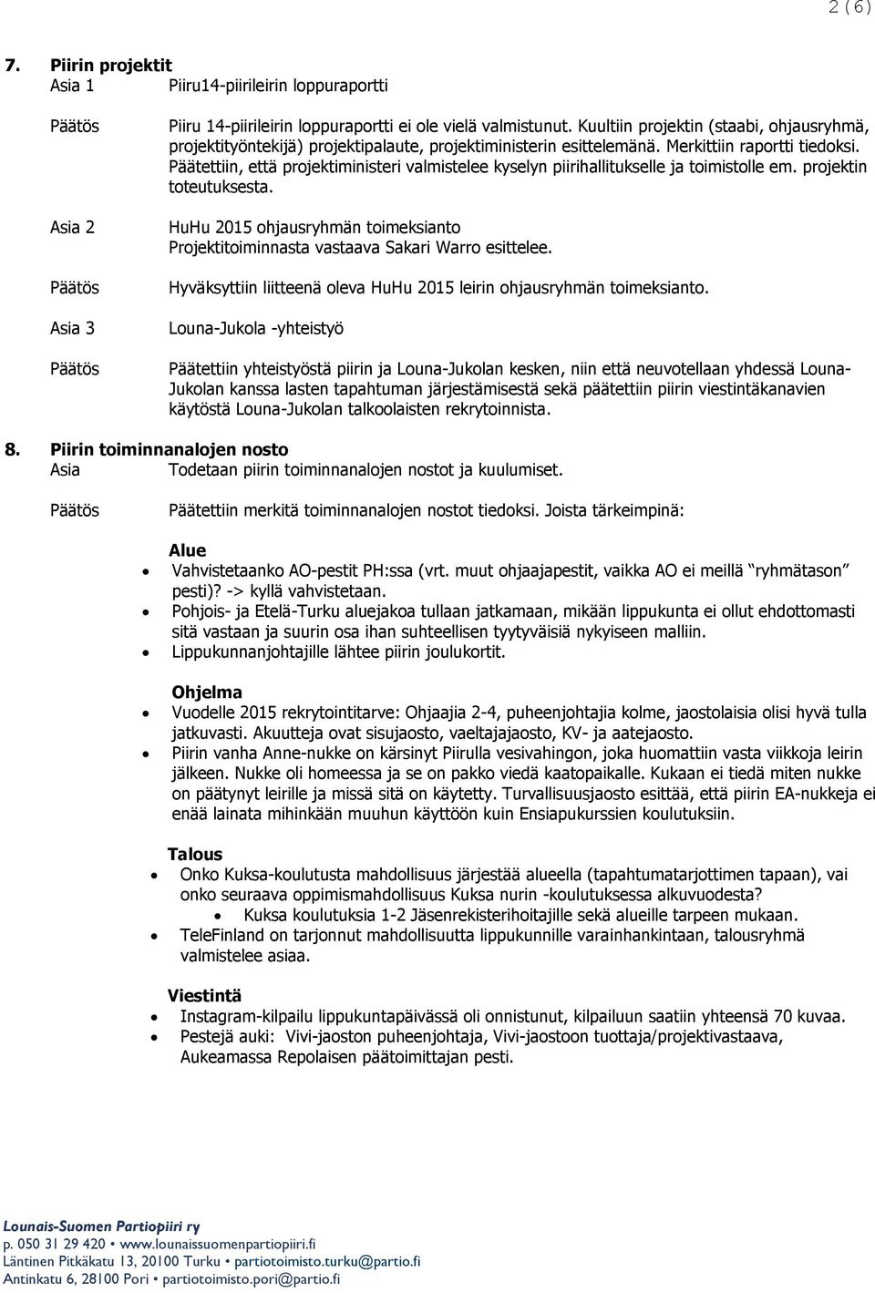 Päätettiin, että projektiministeri valmistelee kyselyn piirihallitukselle ja toimistolle em. projektin toteutuksesta.