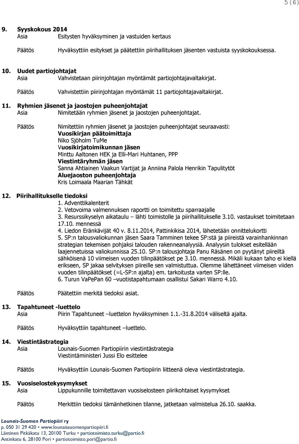 partiojohtajavaltakirjat. 11. Ryhmien jäsenet ja jaostojen puheenjohtajat Nimitetään ryhmien jäsenet ja jaostojen puheenjohtajat.