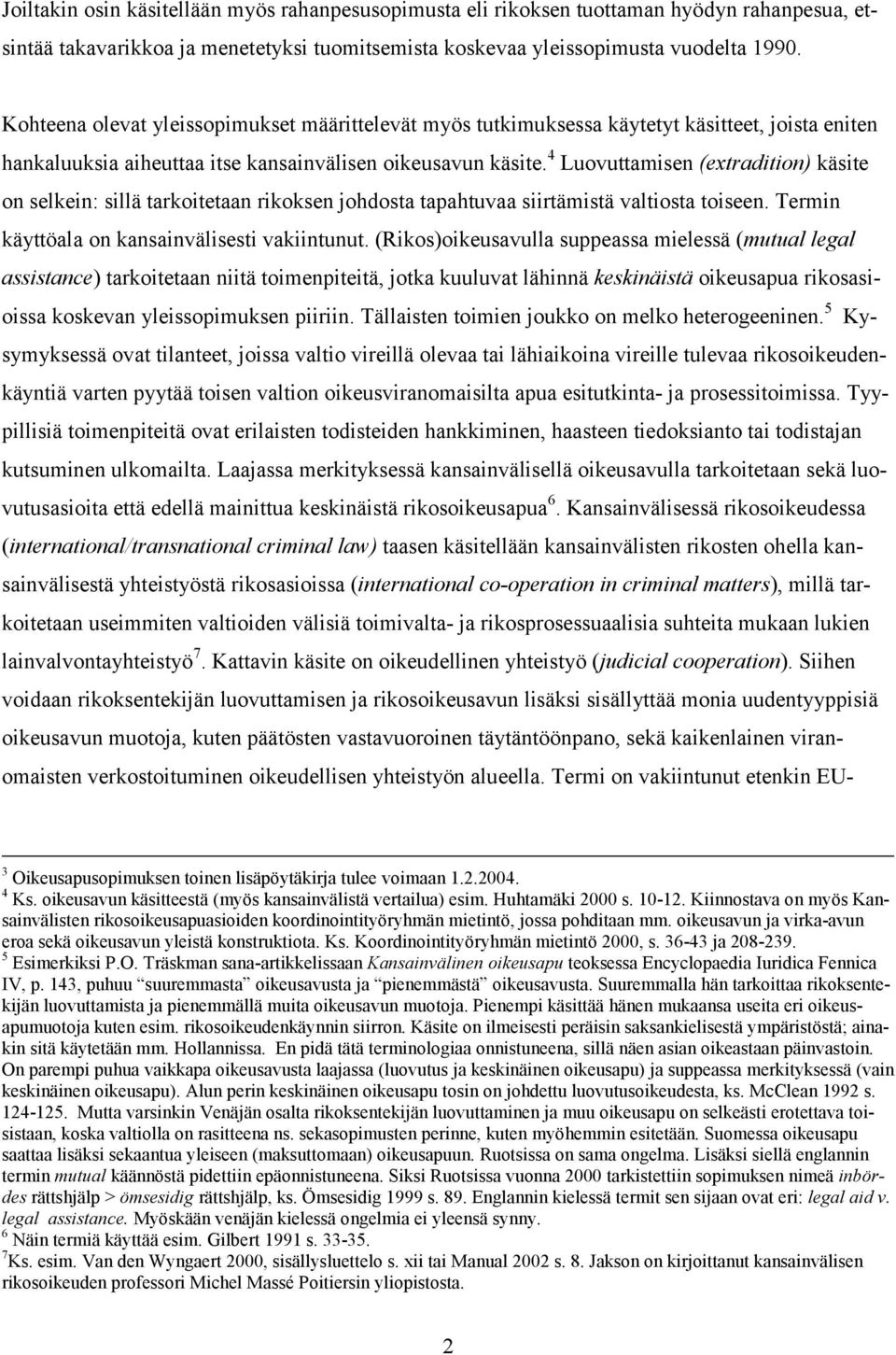 4 Luovuttamisen (extradition) käsite on selkein: sillä tarkoitetaan rikoksen johdosta tapahtuvaa siirtämistä valtiosta toiseen. Termin käyttöala on kansainvälisesti vakiintunut.