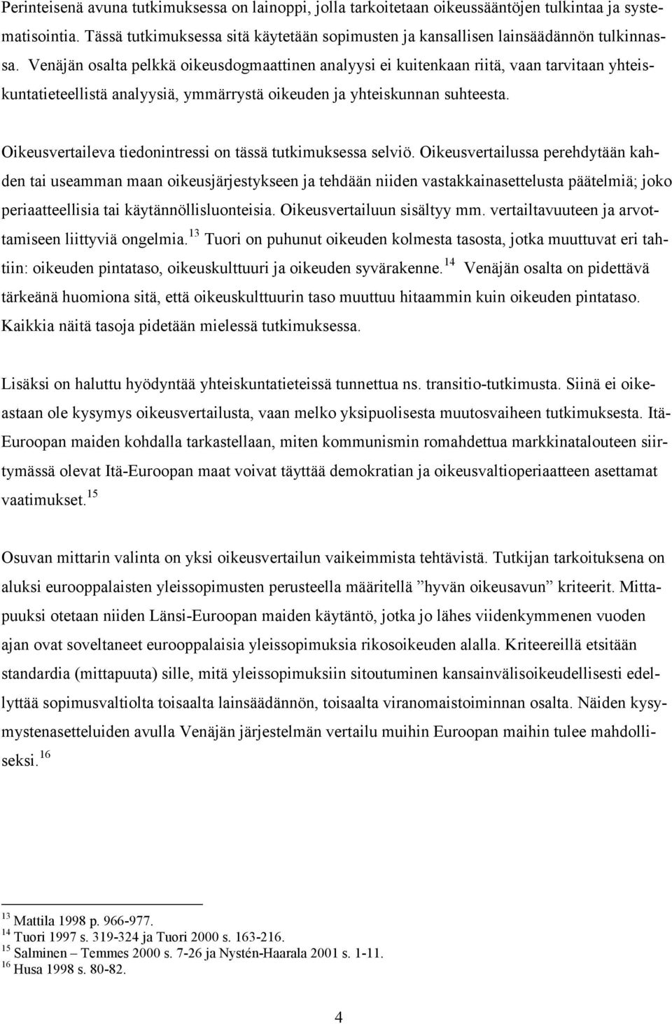 Oikeusvertaileva tiedonintressi on tässä tutkimuksessa selviö.