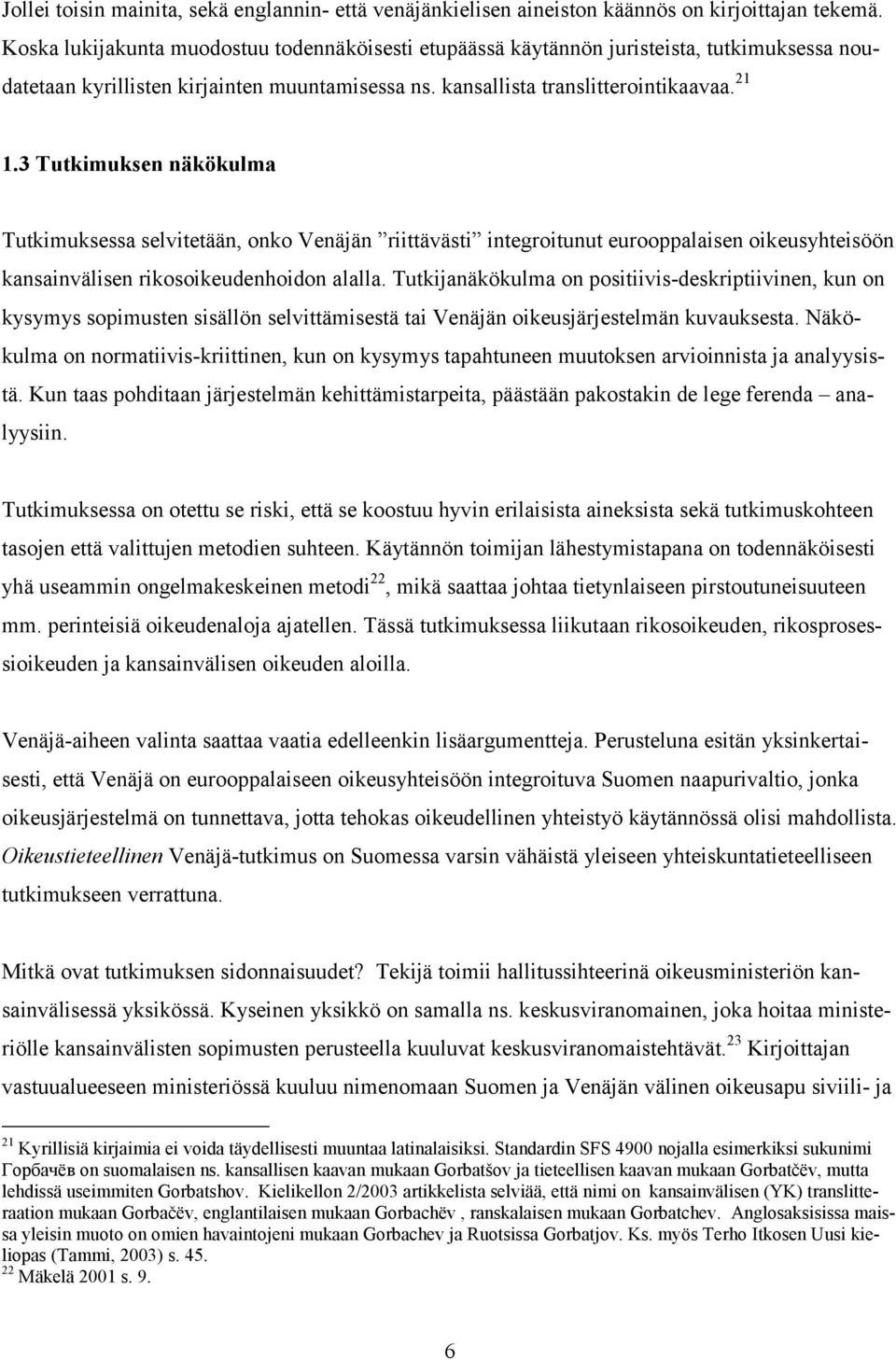 3 Tutkimuksen näkökulma Tutkimuksessa selvitetään, onko Venäjän riittävästi integroitunut eurooppalaisen oikeusyhteisöön kansainvälisen rikosoikeudenhoidon alalla.