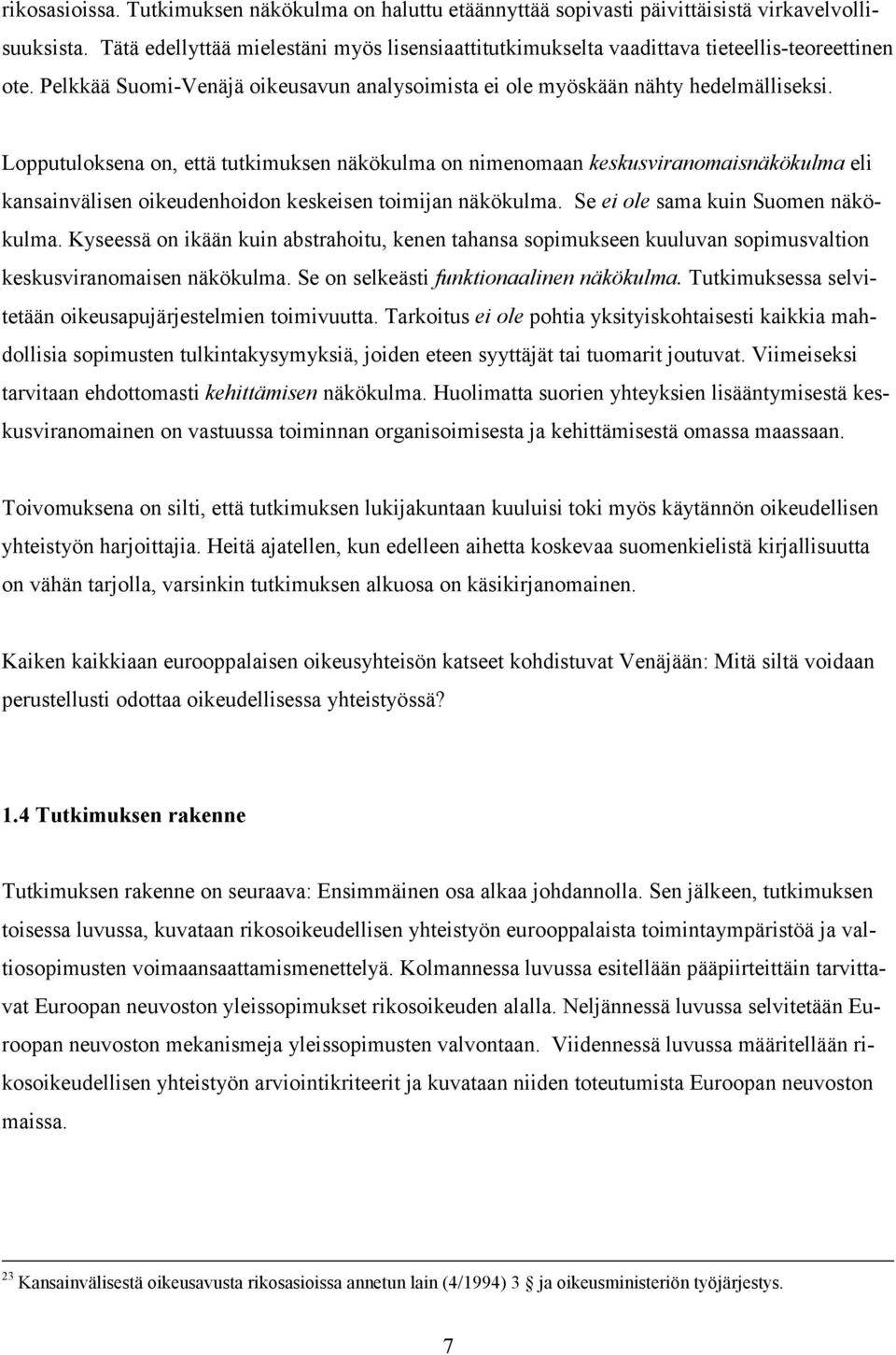 Lopputuloksena on, että tutkimuksen näkökulma on nimenomaan keskusviranomaisnäkökulma eli kansainvälisen oikeudenhoidon keskeisen toimijan näkökulma. Se ei ole sama kuin Suomen näkökulma.