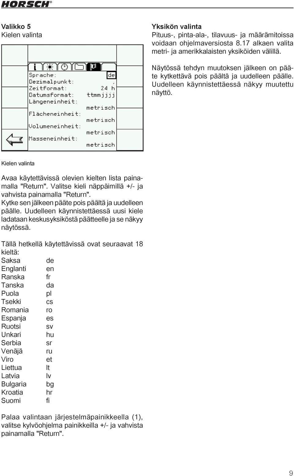 Kielen valinta Avaa käytettävissä olevien kielten lista painamalla "Return". Valitse kieli näppäimillä +/- ja vahvista painamalla "Return". Kytke sen jälkeen pääte pois päältä ja uudelleen päälle.