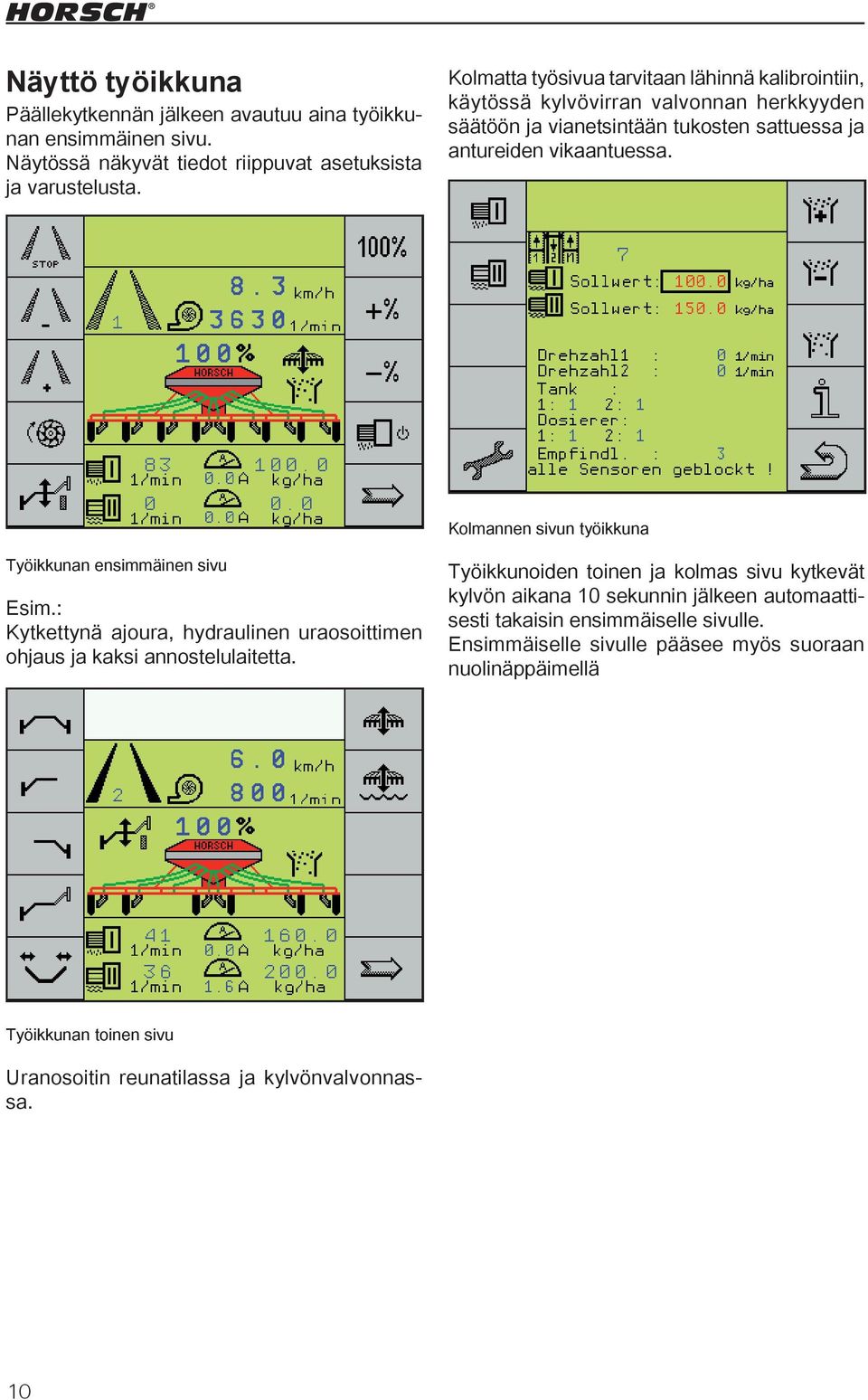 Kolmannen sivun työikkuna Työikkunan ensimmäinen sivu Esim.: Kytkettynä ajoura, hydraulinen uraosoittimen ohjaus ja kaksi annostelulaitetta.