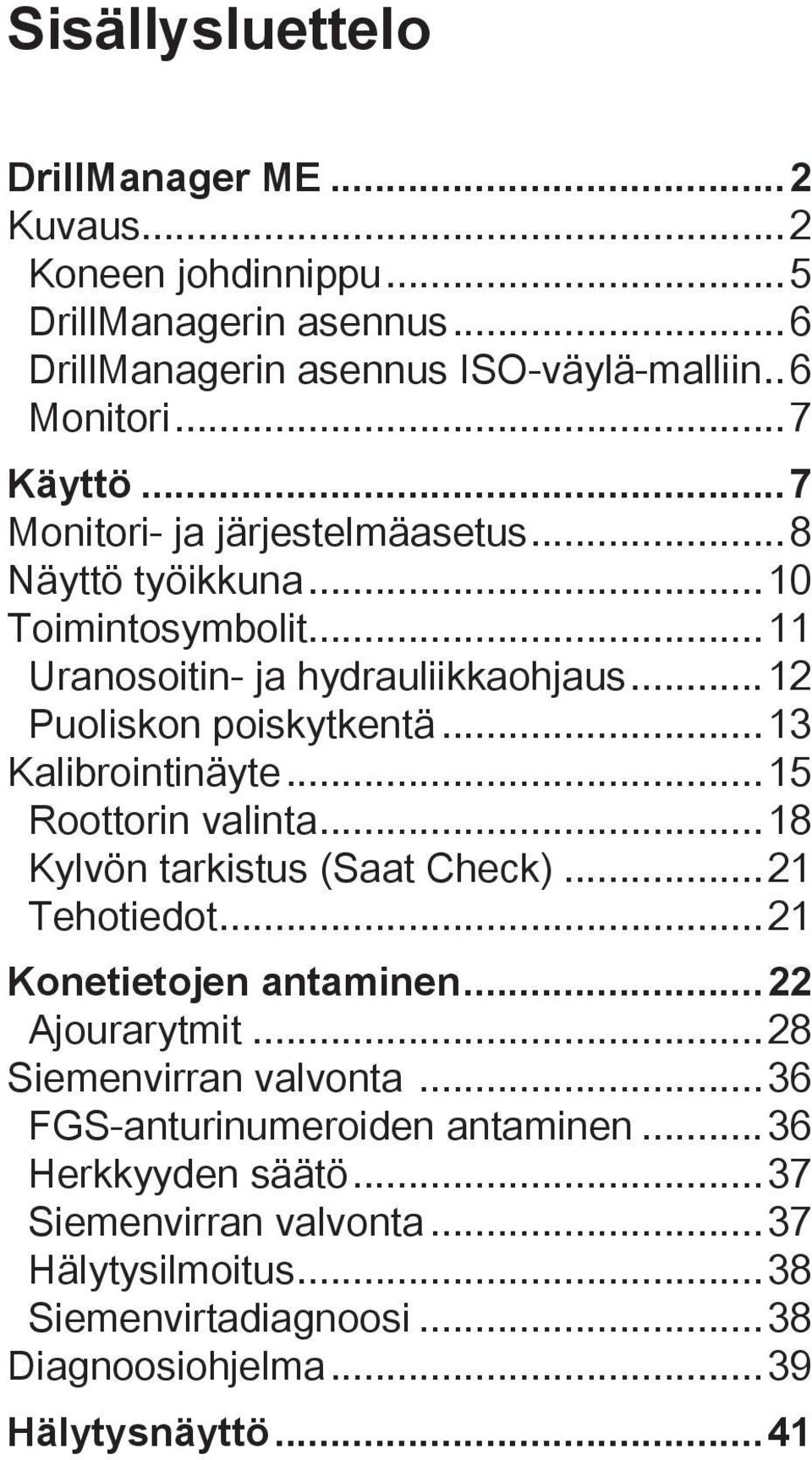 ..13 Kalibrointinäyte...15 Roottorin valinta...18 Kylvön tarkistus (Saat Check)...21 Tehotiedot...21 Konetietojen antaminen...22 Ajourarytmit.