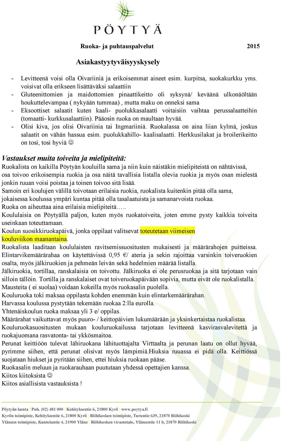 Eksoottiset salaatit kuten kaali- puolukkasalaatti voitaisiin vaihtaa perussalaatteihin (tomaatti- kurkkusalaattiin). Pääosin ruoka on maultaan hyvää.