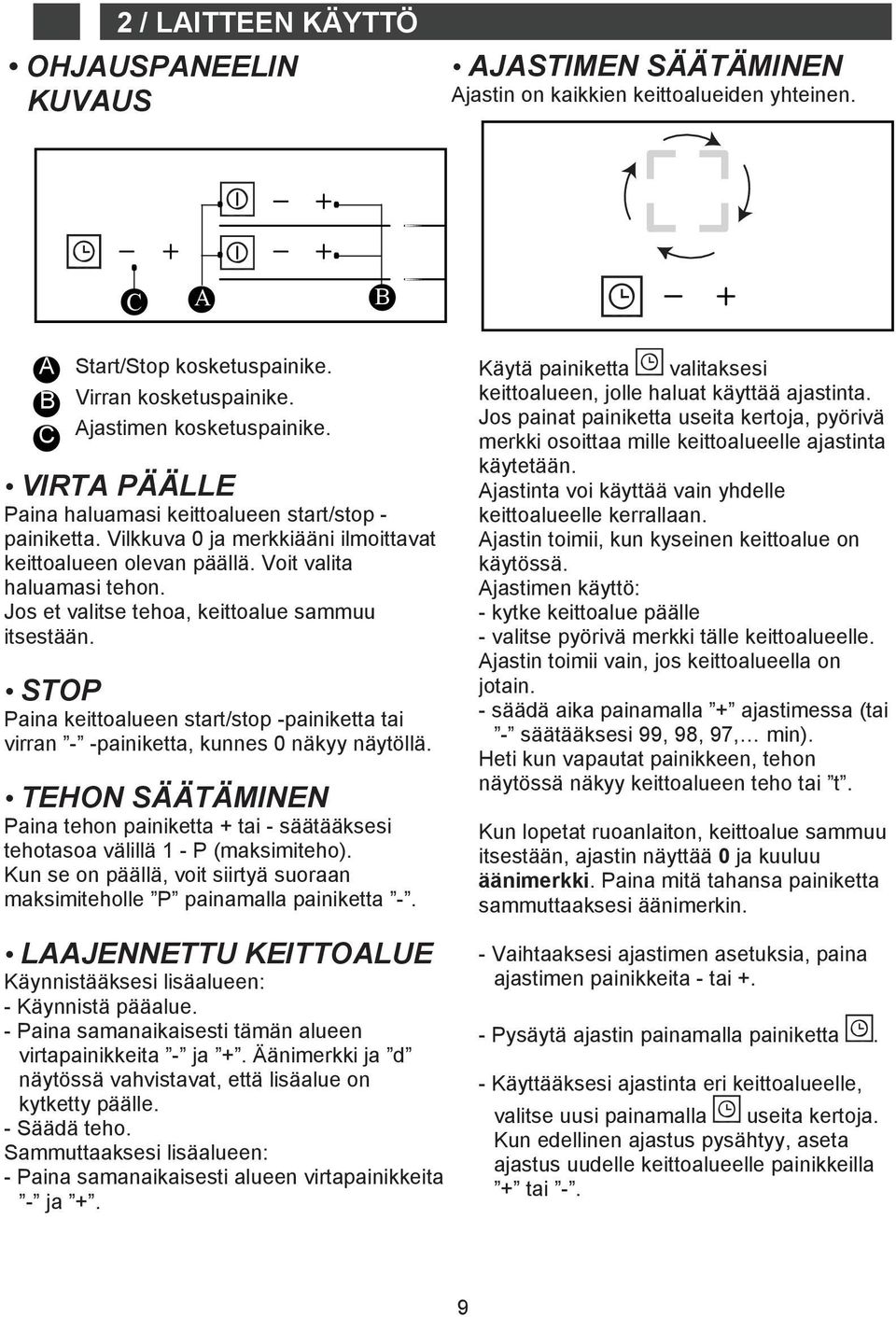 Jos et valitse tehoa, keittoalue sammuu itsestään. STOP Paina keittoalueen start/stop -painiketta tai virran - -painiketta, kunnes 0 näkyy näytöllä.