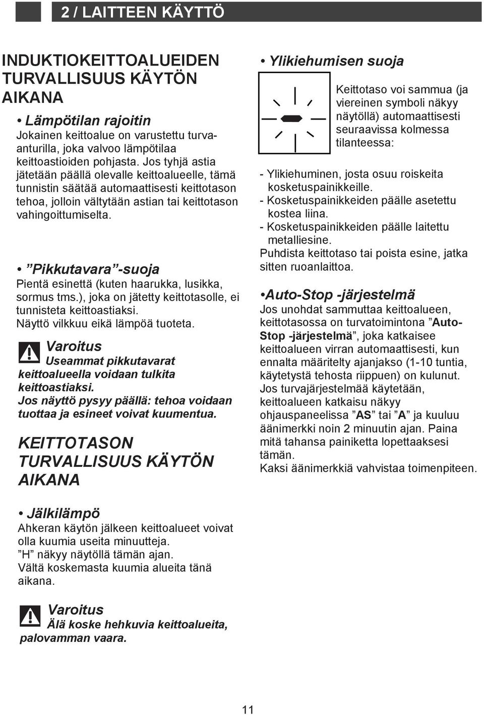 Pikkutavara -suoja Pientä esinettä (kuten haarukka, lusikka, sormus tms.), joka on jätetty keittotasolle, ei tunnisteta keittoastiaksi. Näyttö vilkkuu eikä lämpöä tuoteta.