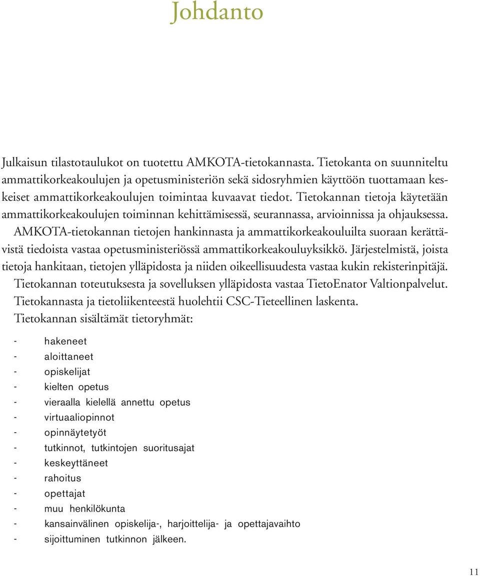 Tietokannan tietoja käytetään ammattikorkeakoulujen toiminnan kehittämisessä, seurannassa, arvioinnissa ja ohjauksessa.