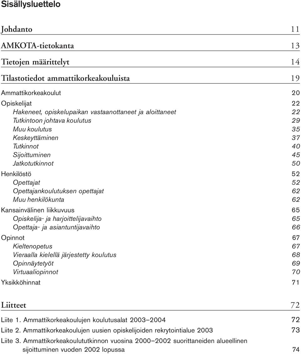 henkilökunta 62 Kansainvälinen liikkuvuus 65 Opiskelija- ja harjoittelijavaihto 65 Opettaja- ja asiantuntijavaihto 66 Opinnot 67 Kieltenopetus 67 Vieraalla kielellä järjestetty koulutus 68