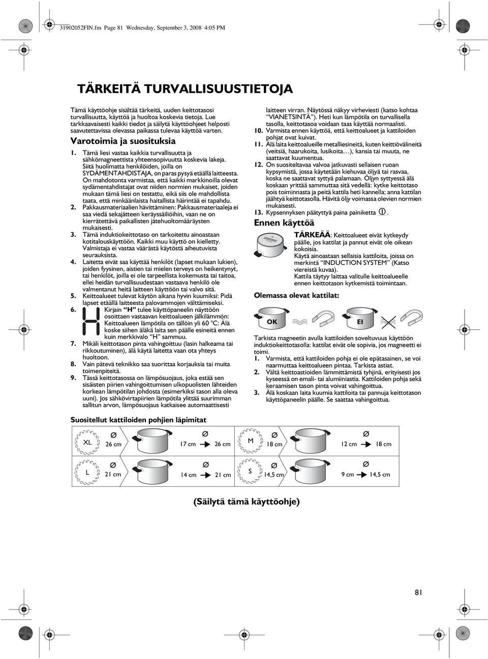 Tämä liesi vastaa kaikkia turvallisuutta ja sähkömagneettista yhteensopivuutta koskevia lakeja. Siitä huolimatta henkilöiden, joilla on SYDÄMENTAHDISTAJA, on paras pysyä etäällä laitteesta.