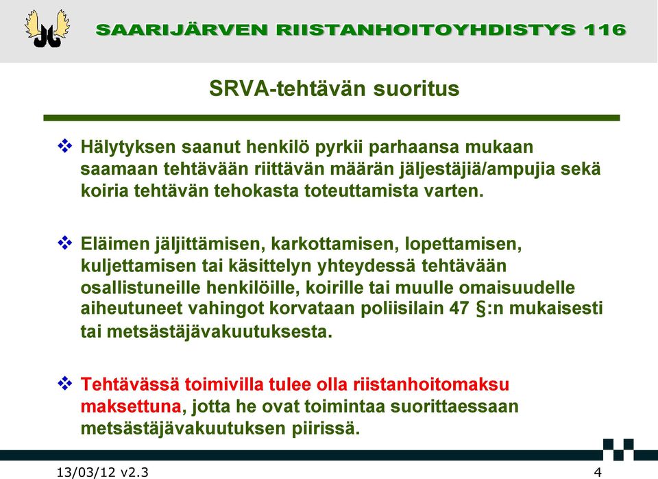 Eläimen jäljittämisen, karkottamisen, lopettamisen, kuljettamisen tai käsittelyn yhteydessä tehtävään osallistuneille henkilöille, koirille tai