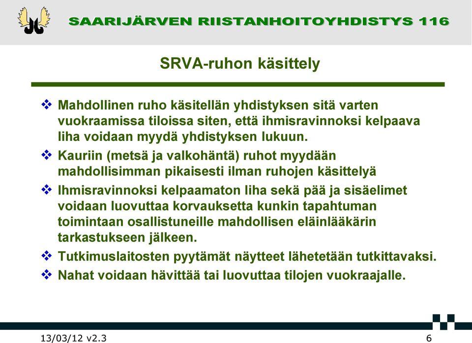 Kauriin (metsä ja valkohäntä) ruhot myydään mahdollisimman pikaisesti ilman ruhojen käsittelyä Ihmisravinnoksi kelpaamaton liha sekä pää ja