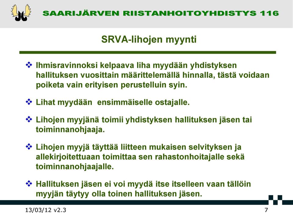 Lihojen myyjänä toimii yhdistyksen hallituksen jäsen tai toiminnanohjaaja.