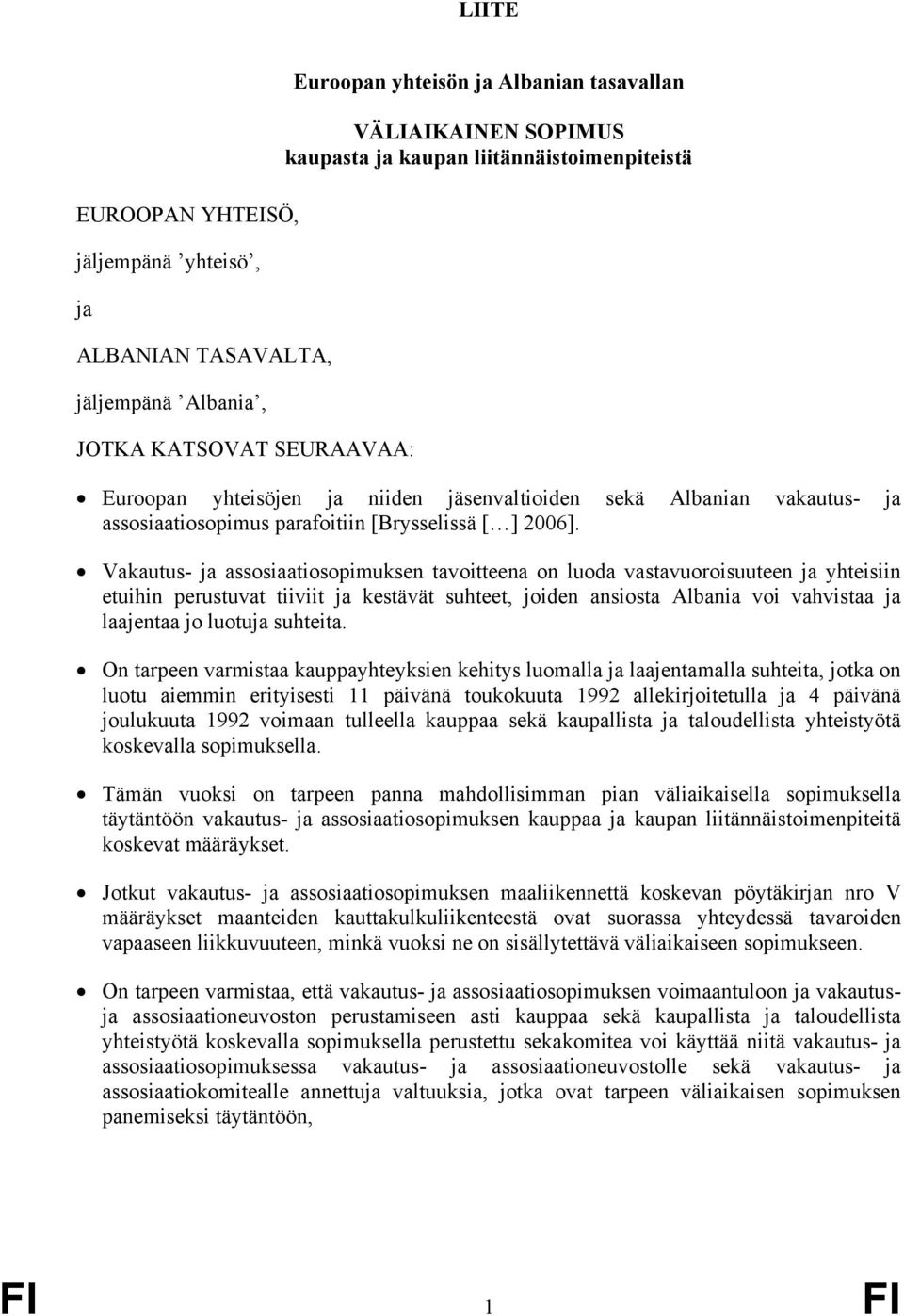 Vakautus- ja assosiaatiosopimuksen tavoitteena on luoda vastavuoroisuuteen ja yhteisiin etuihin perustuvat tiiviit ja kestävät suhteet, joiden ansiosta Albania voi vahvistaa ja laajentaa jo luotuja