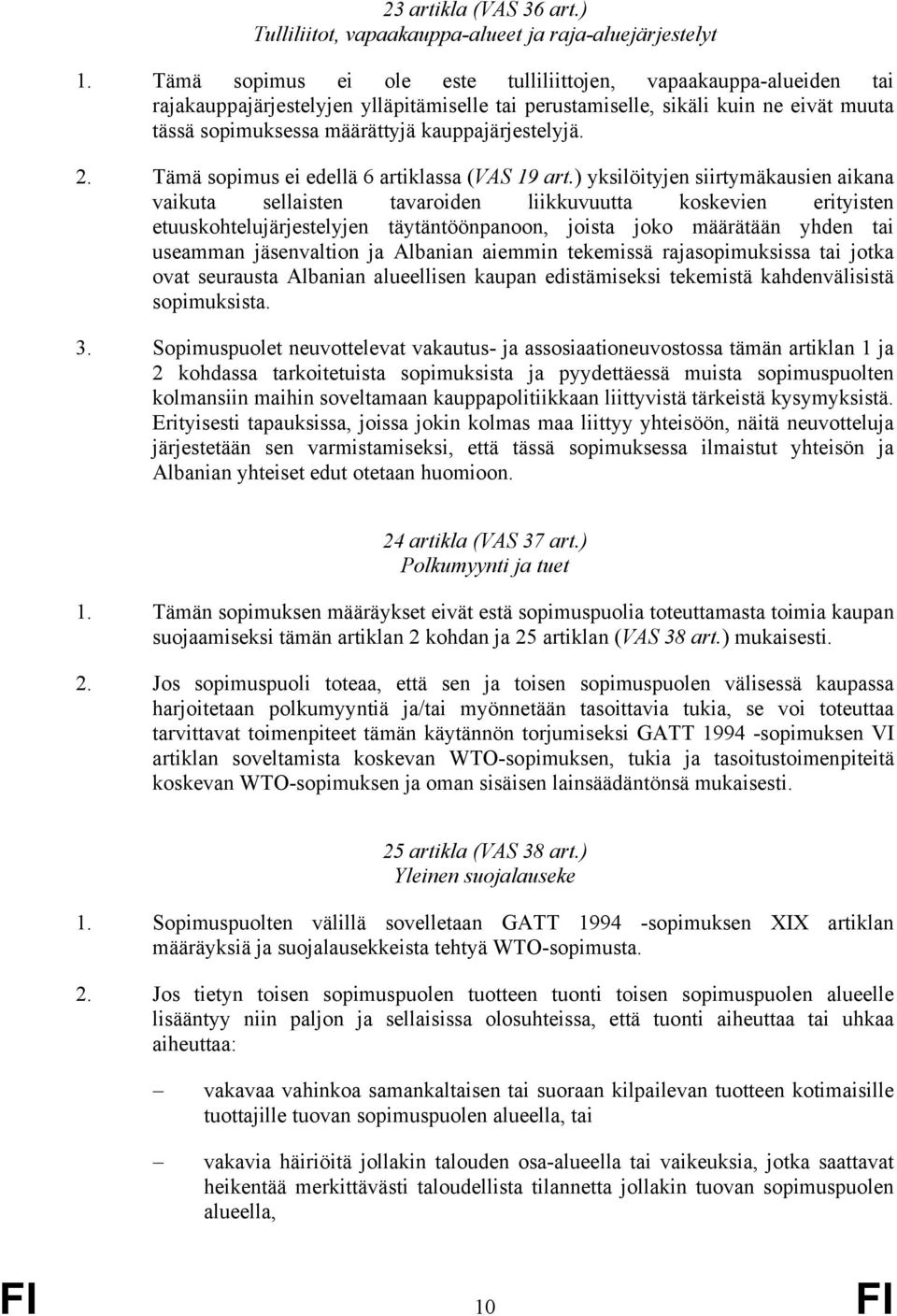 kauppajärjestelyjä. 2. Tämä sopimus ei edellä 6 artiklassa (VAS 19 art.