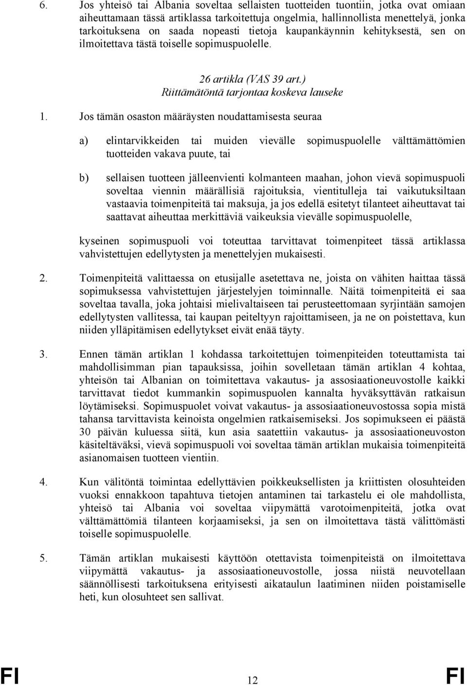 Jos tämän osaston määräysten noudattamisesta seuraa a) elintarvikkeiden tai muiden vievälle sopimuspuolelle välttämättömien tuotteiden vakava puute, tai b) sellaisen tuotteen jälleenvienti kolmanteen