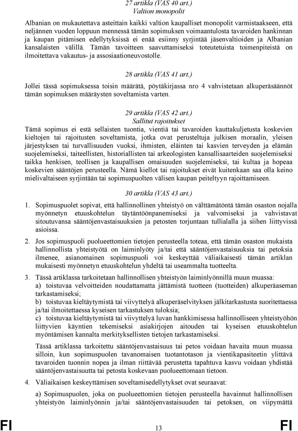 hankinnan ja kaupan pitämisen edellytyksissä ei enää esiinny syrjintää jäsenvaltioiden ja Albanian kansalaisten välillä.