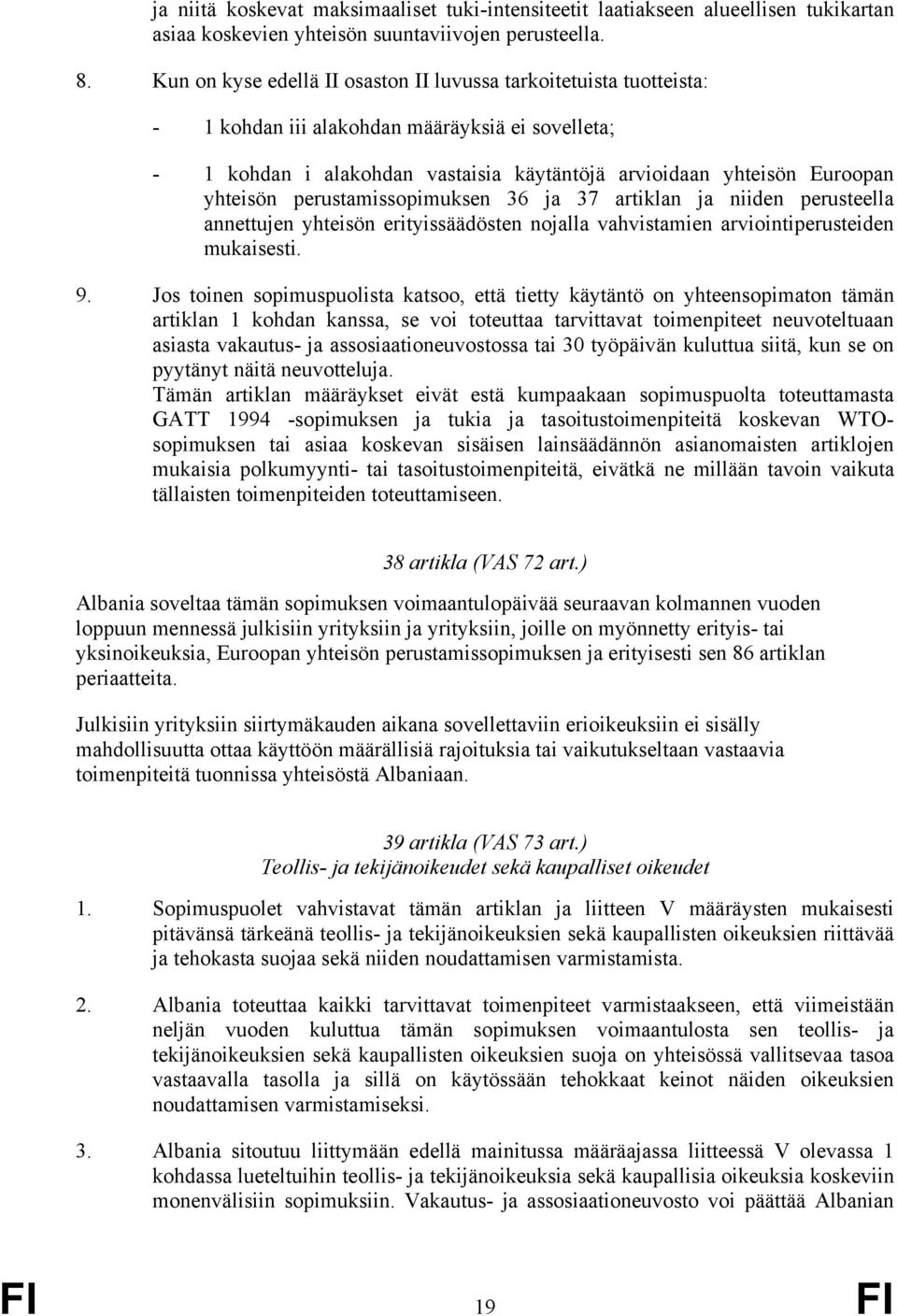 perustamissopimuksen 36 ja 37 artiklan ja niiden perusteella annettujen yhteisön erityissäädösten nojalla vahvistamien arviointiperusteiden mukaisesti. 9.