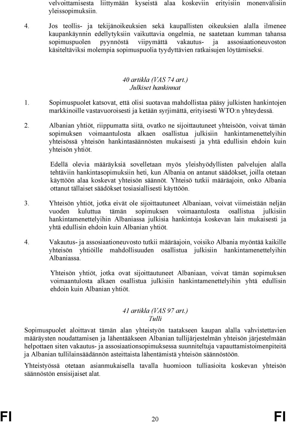 vakautus- ja assosiaationeuvoston käsiteltäviksi molempia sopimuspuolia tyydyttävien ratkaisujen löytämiseksi. 40 artikla (VAS 74 art.) Julkiset hankinnat 1.