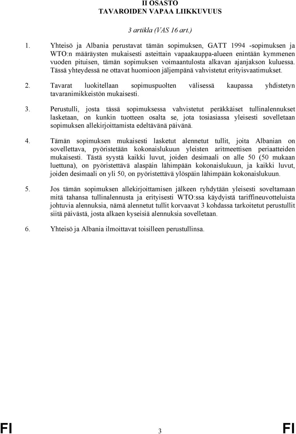 alkavan ajanjakson kuluessa. Tässä yhteydessä ne ottavat huomioon jäljempänä vahvistetut erityisvaatimukset. 2.