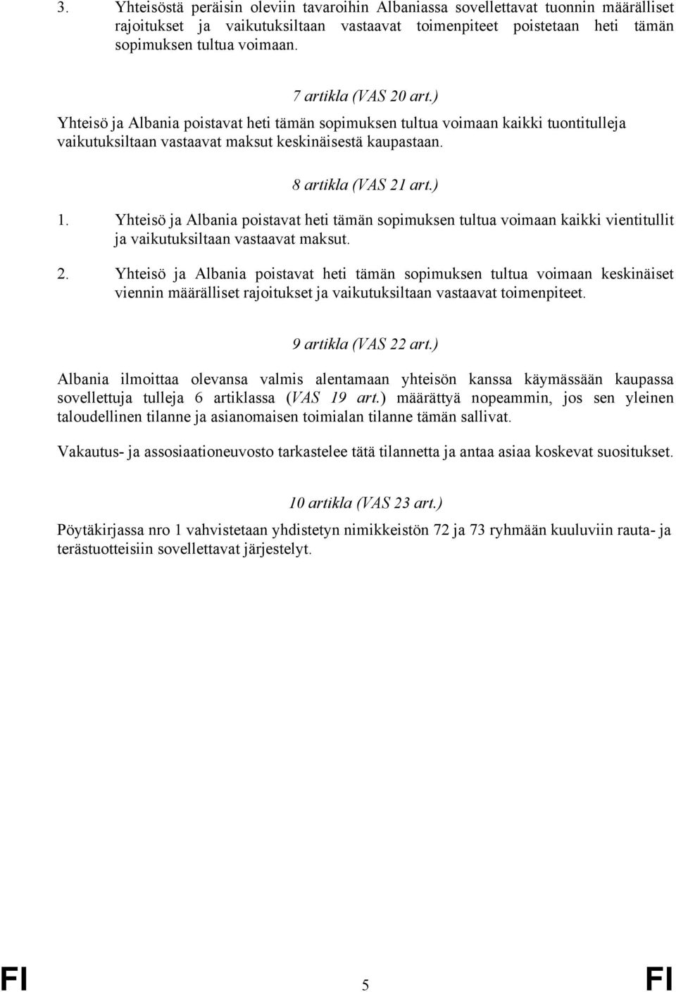 Yhteisö ja Albania poistavat heti tämän sopimuksen tultua voimaan kaikki vientitullit ja vaikutuksiltaan vastaavat maksut. 2.