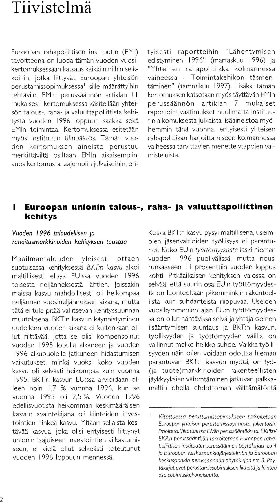 EMln perussäannön artiklan I I mukaisesti kertomul<sessa käsitellään yhteisön talous-, raha- ja valuuttapoliittista kehitystä vuoden 1996 loppuun saakka sekä EMln toimintaa.