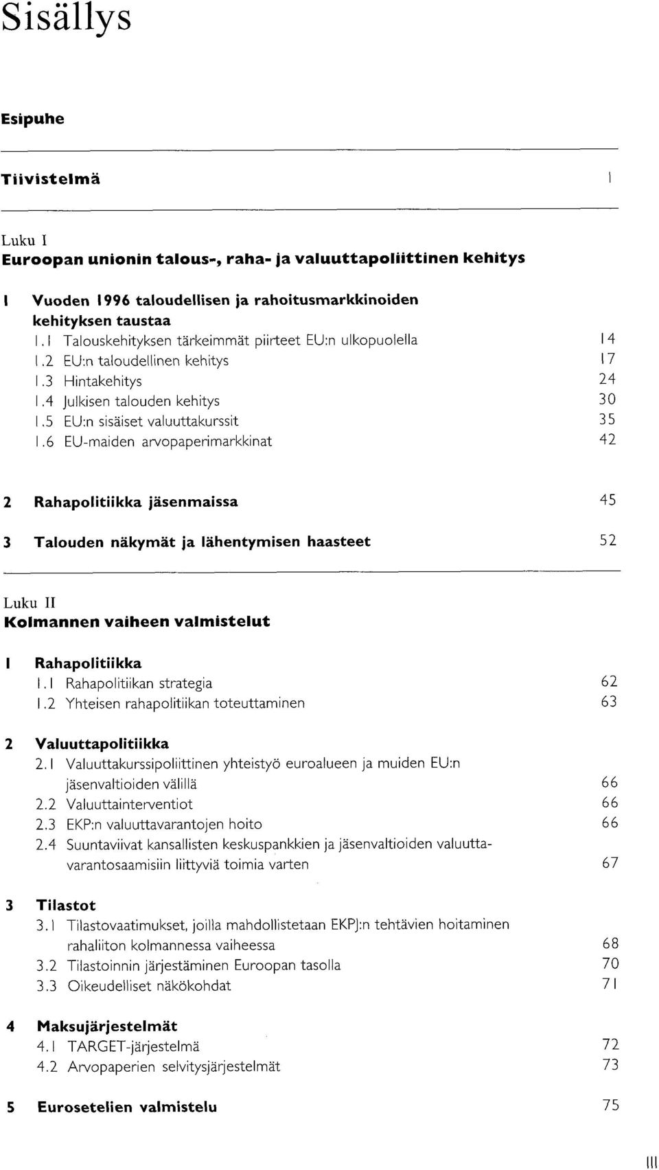 6 EU-maiden arvopaperimarkkinat 2 Rahapolitiikka jäsenmaissa 3 Talouden näkymät ja lähentymisen haasteet Luku II Kolmannen vaiheen valmistelut I Rahapolitiikka 1. I Rahapolitiikan strategia 1.