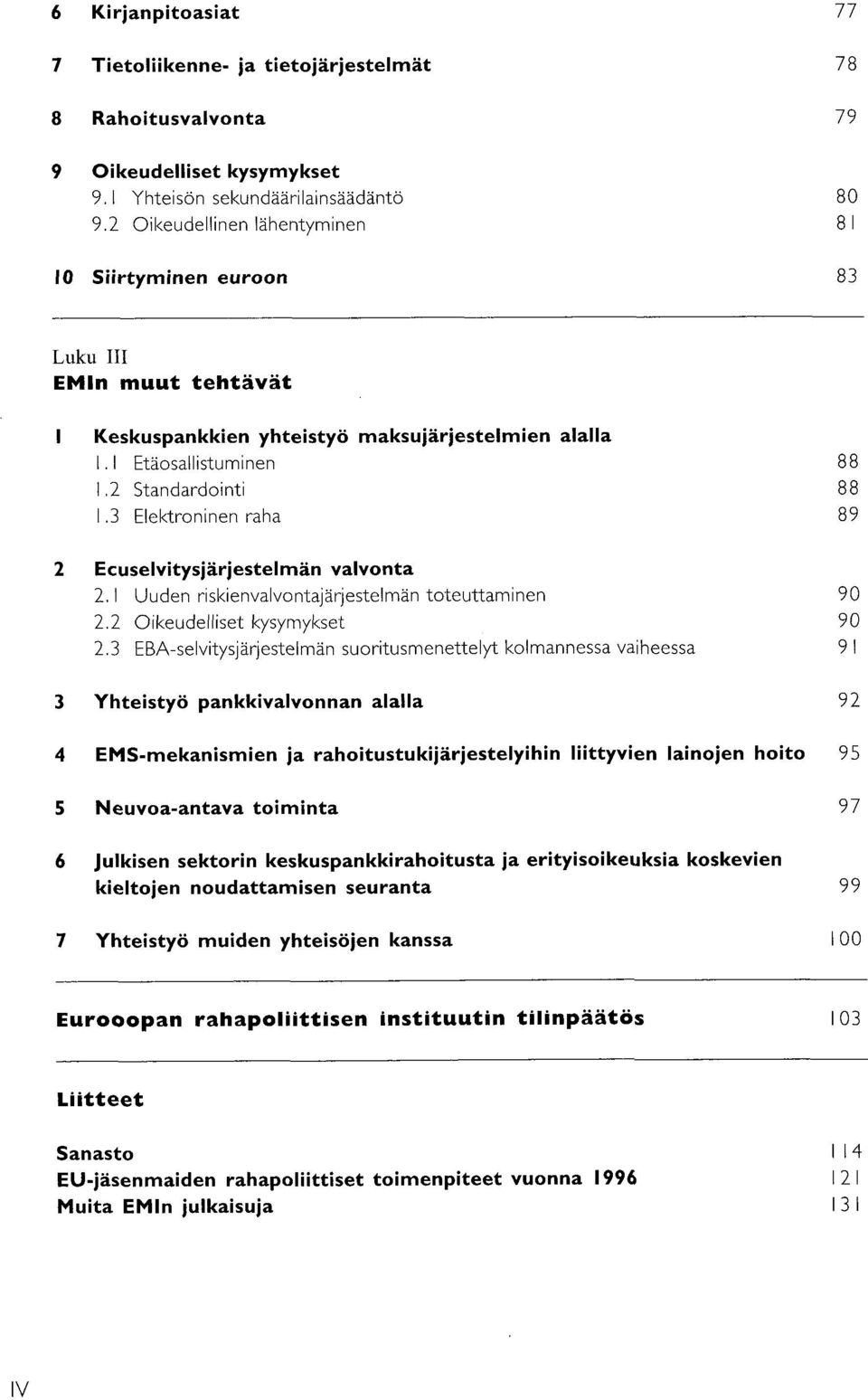 3 Elektroninen raha 2 Ecuselvitysjarjestelman valvonta 2.1 Uuden riskienvalvontajarjestelman toteuttaminen 90 2.2 Oikeudelliset kysymykset 90 2.