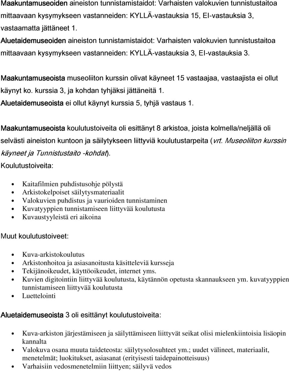 Maakuntamuseoista museoliiton kurssin olivat käyneet 15 vastaajaa, vastaajista ei ollut käynyt ko. kurssia 3, ja kohdan tyhjäksi jättäneitä 1.