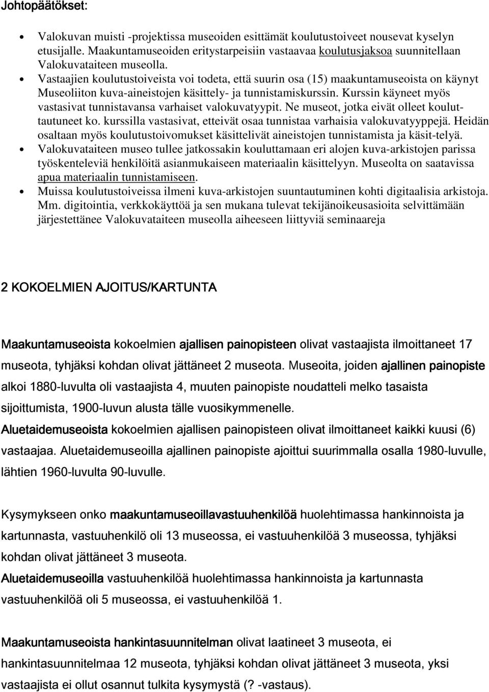 Vastaajien koulutustoiveista voi todeta, että suurin osa (15) maakuntamuseoista on käynyt Museoliiton kuva-aineistojen käsittely- ja tunnistamiskurssin.