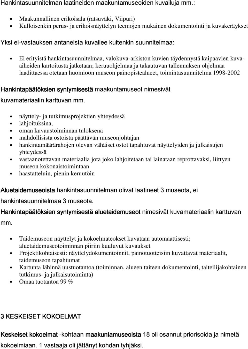 suunnitelmaa: Ei erityistä hankintasuunnitelmaa, valokuva-arkiston kuvien täydennystä kaipaavien kuvaaiheiden kartoitusta jatketaan; keruuohjelmaa ja takautuvan tallennuksen ohjelmaa laadittaessa