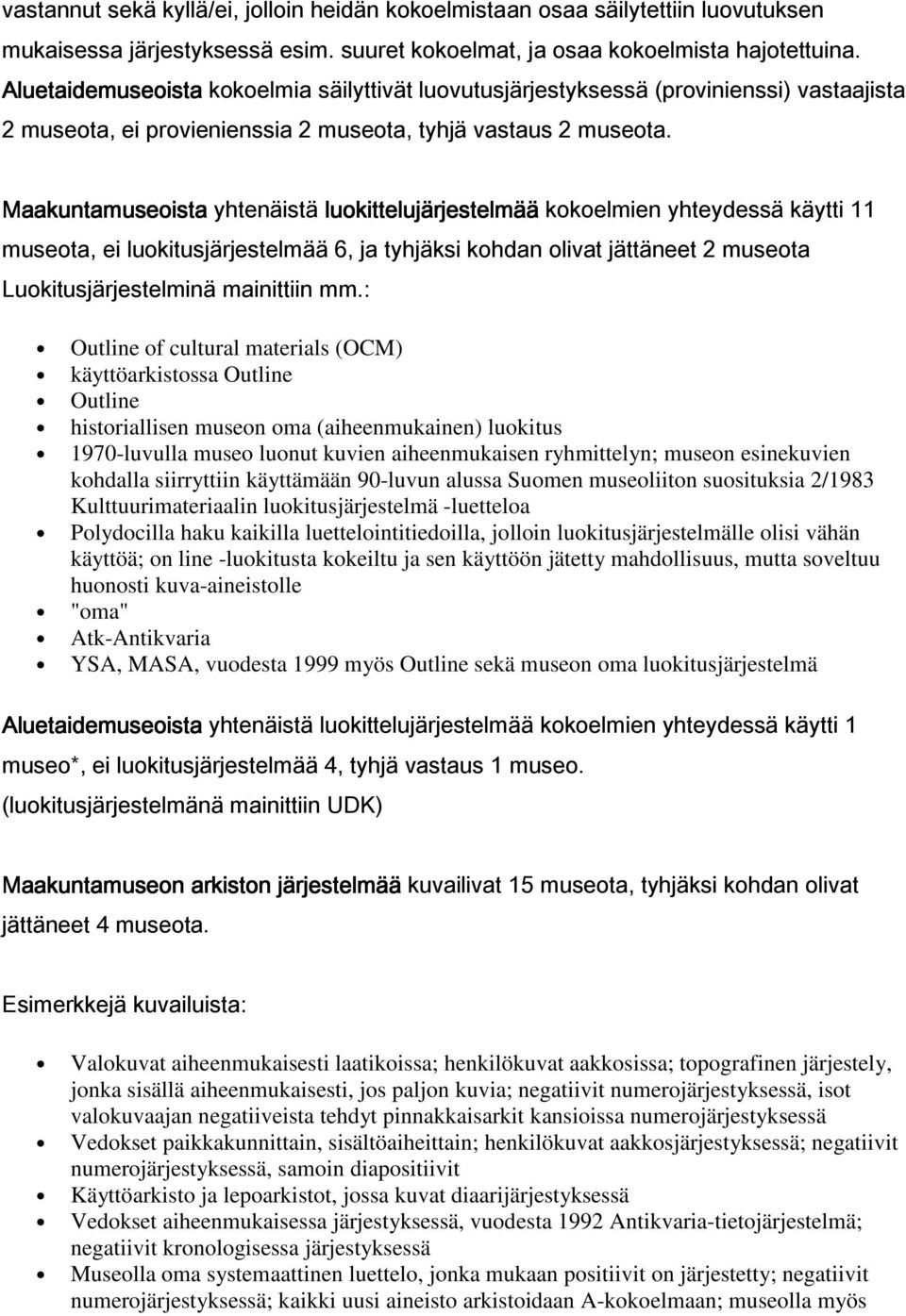 Maakuntamuseoista yhtenäistä luokittelujärjestelmää ujärjestelmää kokoelmien yhteydessä käytti 11 museota, ei luokitusjärjestelmää 6, ja tyhjäksi kohdan olivat jättäneet 2 museota