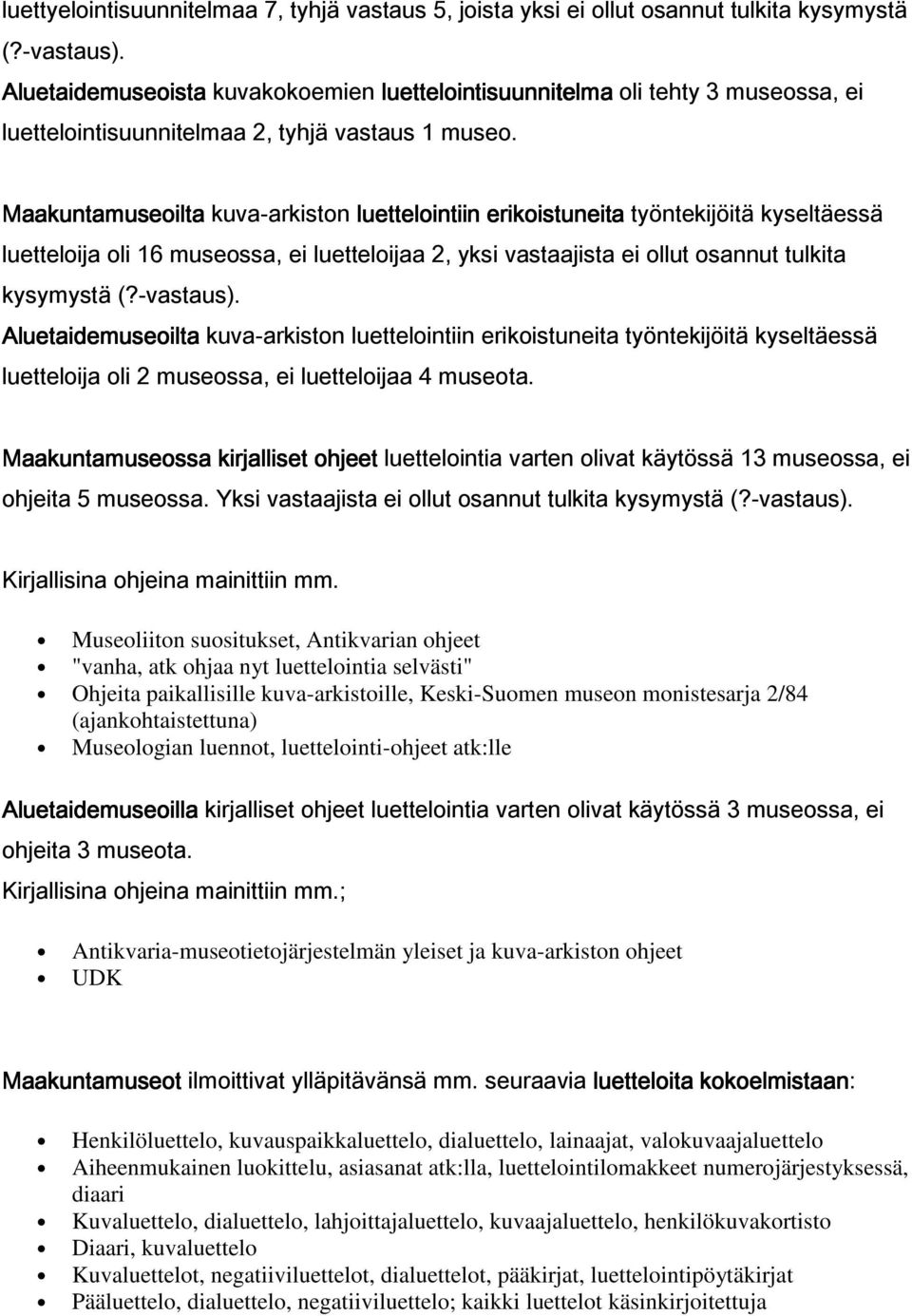 Maakuntamuseoilta kuva-arkiston luettelointiin erikoistuneita työntekijöitä kyseltäessä luetteloija oli 16 museossa, ei luetteloijaa 2, yksi vastaajista ei ollut osannut tulkita kysymystä (?-vastaus).