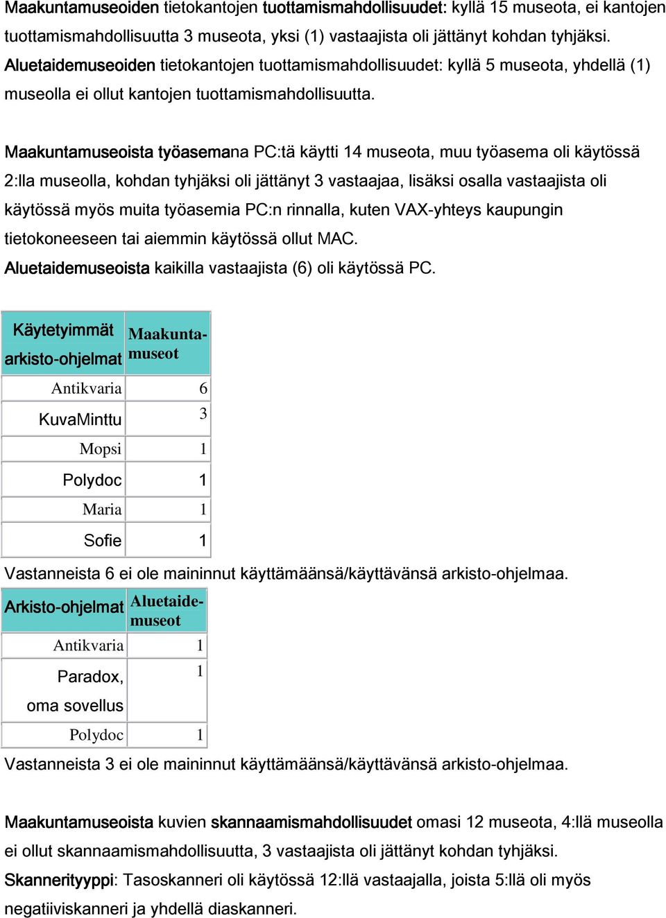 Maakuntamuseoista työasemana PC:tä käytti 14 museota, muu työasema oli käytössä 2:lla museolla, kohdan tyhjäksi oli jättänyt 3 vastaajaa, lisäksi osalla vastaajista oli käytössä myös muita työasemia