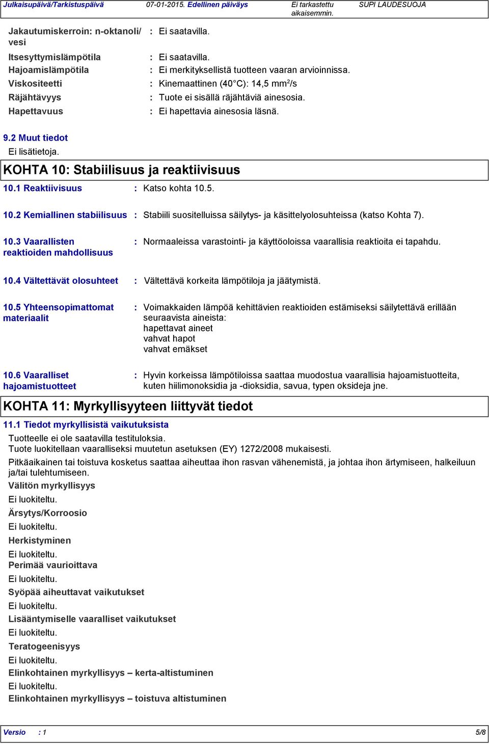 KOHTA 10 Stabiilisuus ja reaktiivisuus 10.1 Reaktiivisuus Katso kohta 10.5. 10.2 Kemiallinen stabiilisuus Stabiili suositelluissa säilytys ja käsittelyolosuhteissa (katso Kohta 7). 10.3 Vaarallisten reaktioiden mahdollisuus Normaaleissa varastointi ja käyttöoloissa vaarallisia reaktioita ei tapahdu.