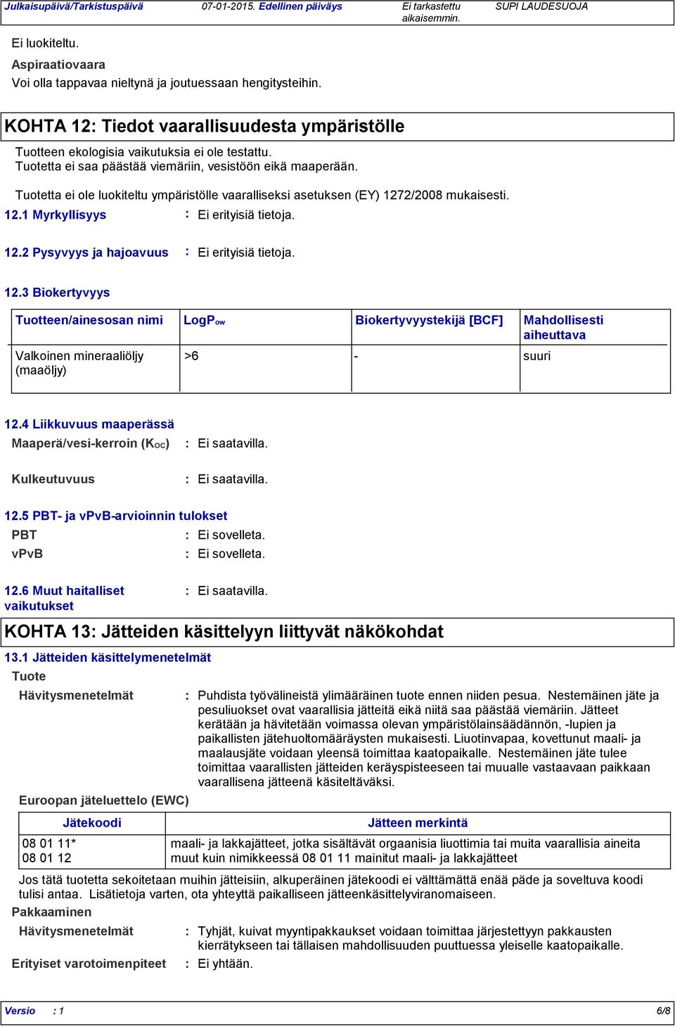 12.3 Biokertyvyys Tuotteen/ainesosan nimi Valkoinen mineraaliöljy (maaöljy) LogPow Biokertyvyystekijä [BCF] Mahdollisesti aiheuttava >6 suuri 12.