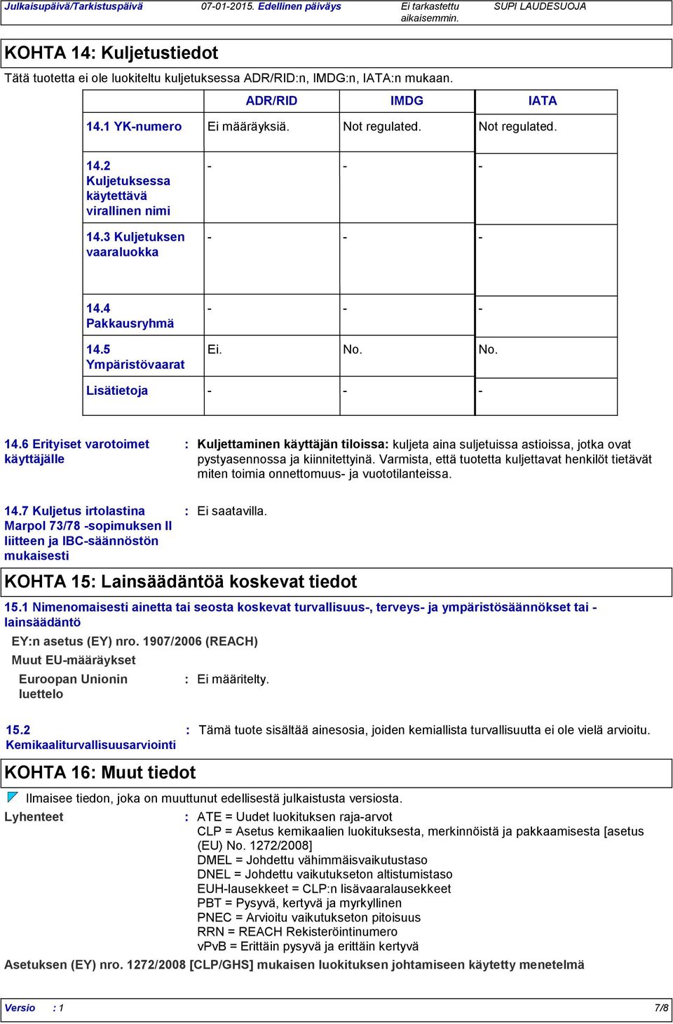 6 Erityiset varotoimet käyttäjälle Kuljettaminen käyttäjän tiloissa kuljeta aina suljetuissa astioissa, jotka ovat pystyasennossa ja kiinnitettyinä.