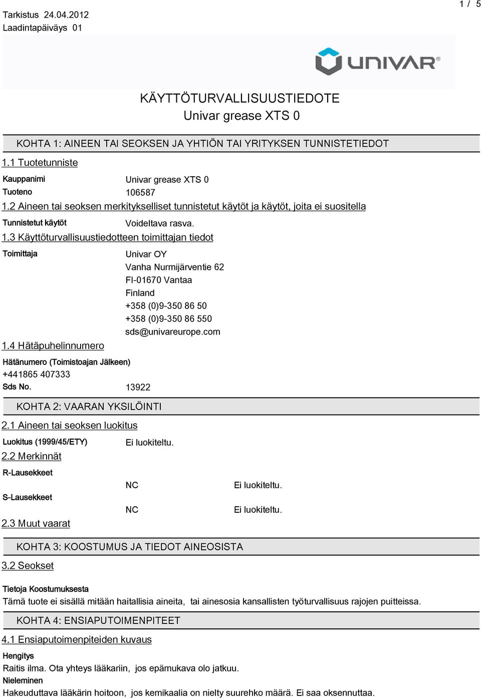 4 Hätäpuhelinnumero Univar OY Vanha Nurmijärventie 62 FI-01670 Vantaa Finland +38 (0)9-30 86 0 +38 (0)9-30 86 0 sds@univareurope.com Hätänumero (Toimistoajan Jälkeen) +44186 407333 Sds No.