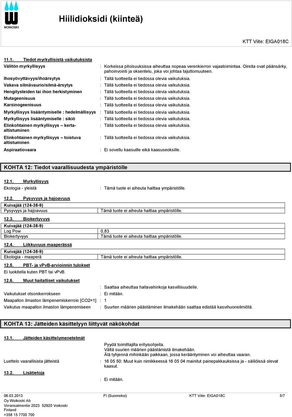 Myrkyllisyys lisääntymiselle : hedelmällisyys Myrkyllisyys lisääntymiselle : sikiö Elinkohtainen myrkyllisyys kertaaltistuminen Elinkohtainen myrkyllisyys toistuva altistuminen Aspiraatiovaara : Ei