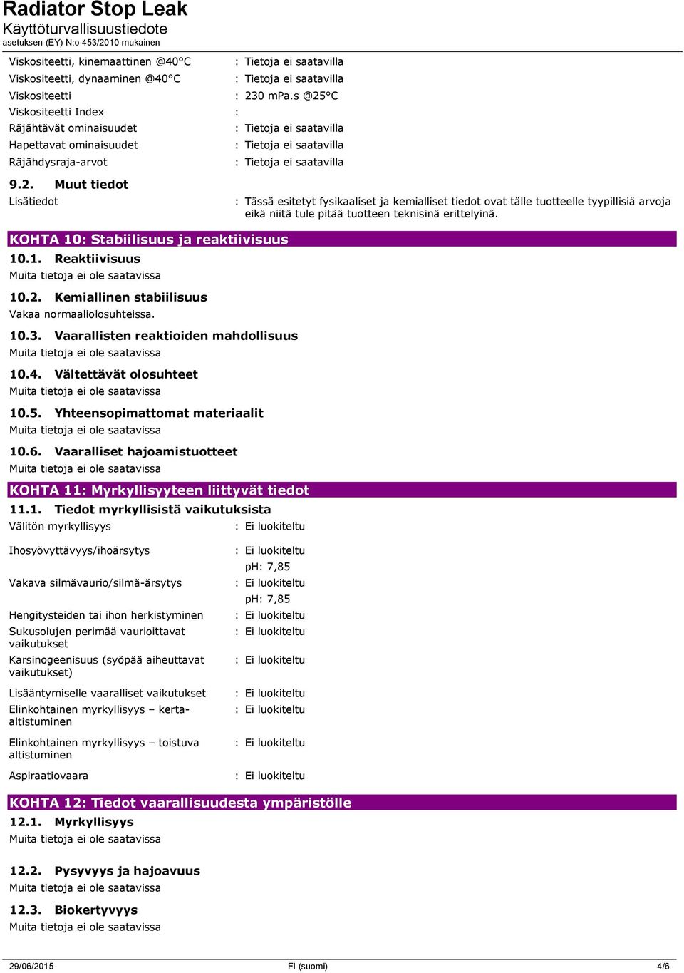 KOHTA 10: Stabiilisuus ja reaktiivisuus 10.1. Reaktiivisuus 10.2. Kemiallinen stabiilisuus Vakaa normaaliolosuhteissa. 10.3. Vaarallisten reaktioiden mahdollisuus 10.4. Vältettävät olosuhteet 10.5.