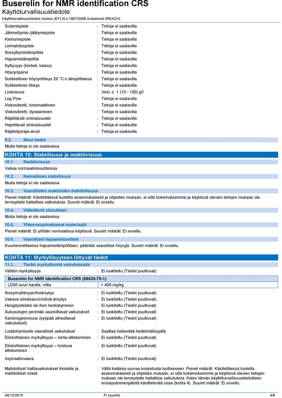Muut tiedot KOHTA 10: Stabiilisuus ja reaktiivisuus 10.1. Reaktiivisuus Vakaa normaaliolosuhteissa. 10.2. Kemiallinen stabiilisuus 10.3.